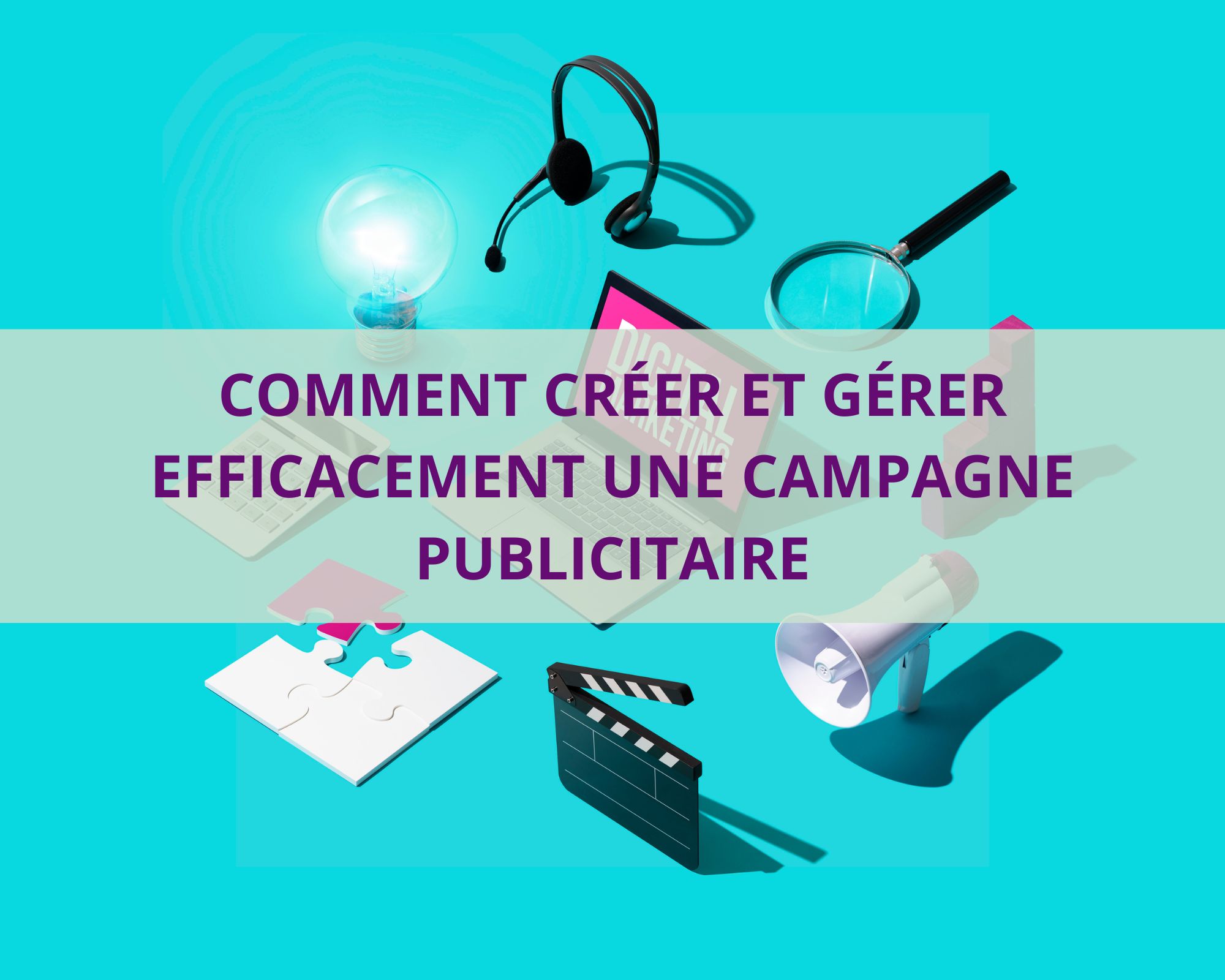 COMMENT CREER ET GERER EFFICACEMENT UNE CAMPAGNE PUBLICITAIRE EN LIGNE